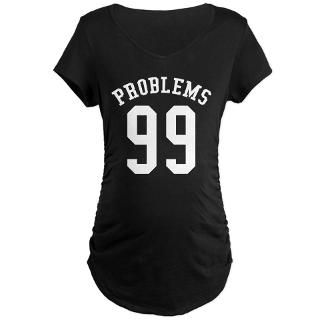 99 Problems Maternity Shirt  Buy 99 Problems Maternity T Shirts
