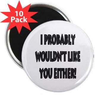 probably dont like you either 2.25 Magnet (10