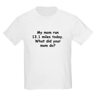 My Mom Ran 13.1 Miles Half Marathon Kids Shir T Shirt by enduranceshop
