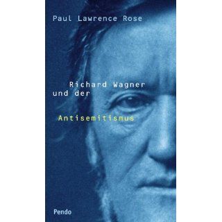 Richard Wagner und der Antisemitismus Paul Lawrence Rose