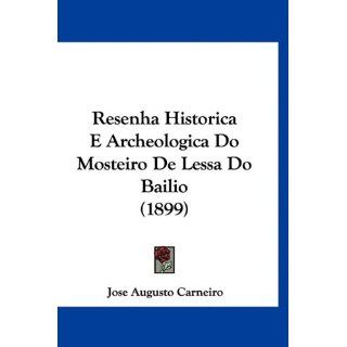 Resenha Historica E Archeologica Do Mosteiro de Lessa Do Bailio (1899