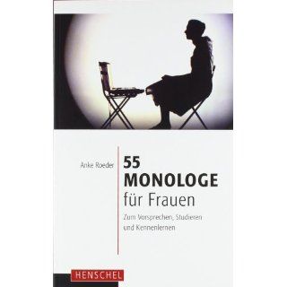 55 Monologe für Frauen Zum Vorsprechen, Studieren und Kennenlernen