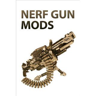 Nerf Gun Mods eBook Instructables Authors Kindle Shop