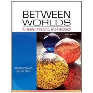 Between Worlds A Reader, Rhetoric, and Handbook Susan