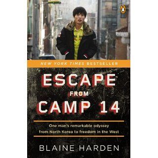 Escape from Camp 14: One Mans Remarkable Odyssey from North Korea to