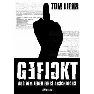 GEFICKT   Aus dem Leben eines Arschlochs eBook: Tom Liehr: 