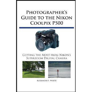 Photographers Guide to the Nikon Coolpix P500 eBook Alexander White