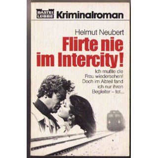 Flirte nie im Intercity. Krimminalroman. Helmut Neubert