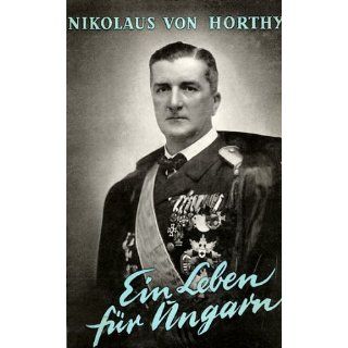 Ein Leben für Ungarn Nikolaus von Horthy, Miklos Horthy