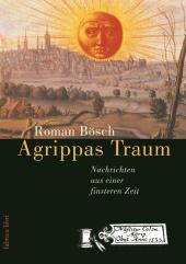 Agrippas Traum   Nachrichten aus einer finsteren Zeit   Roman Bösch