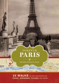 Forever Paris 25 Walks in the Footsteps of Chanel, Hemingway, Picasso
