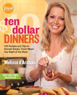 Ten Dollar Dinners 140 Recipes and Tips to Elevate Simple, Fresh