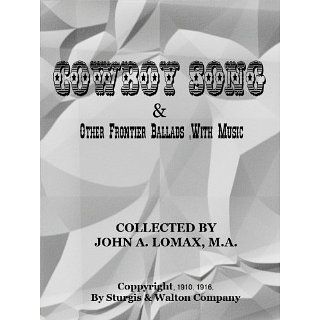 Cowboy Songs and Other Frontier Ballads With 151 ORIGINAL Music